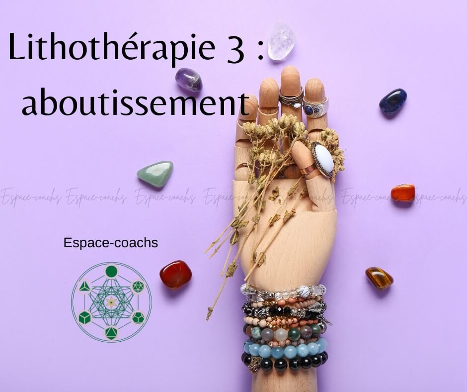 Lithothérapie 3 : aboutissement - Formation 11.8.23