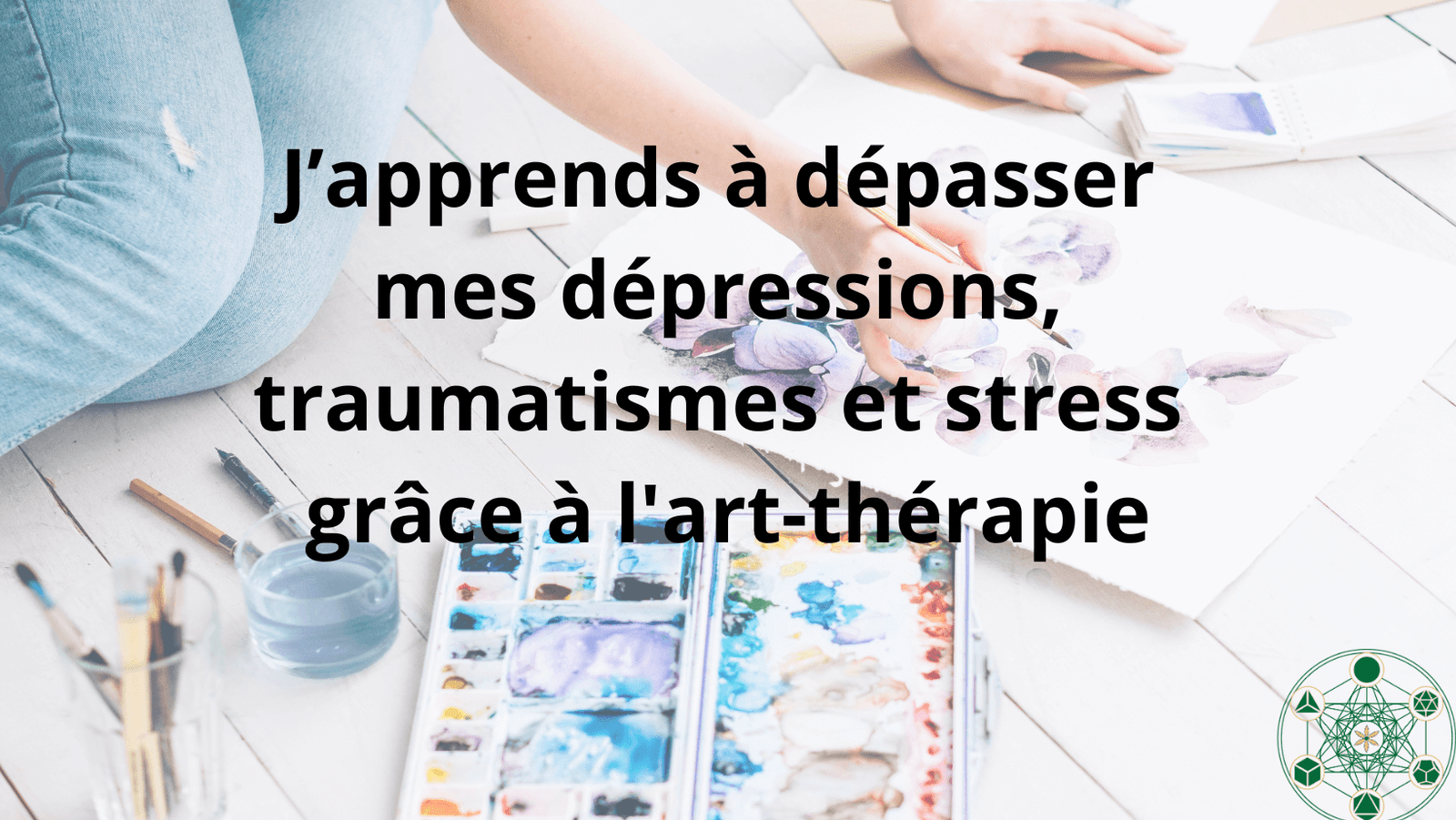 Je dépasse mes dépressions, traumatismes et stress grâce à l'art-thérapie - Formation 13/1023